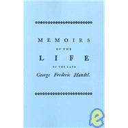 Memoirs of the Life of the Late George Frederic Handel, to Which is Added a Catalogue of His Works and Observations Upon Them