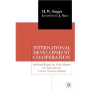 International Development Co-Operation : Selected Essays by H. W. Singer on Aid and the United Nations System