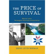 The Price of Survival Marcus Levin, Norwegian Holocaust Humanitarian