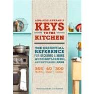 Aida Mollenkamp's Keys to the Kitchen The Essential Reference for Becoming a More Accomplished, Adventurous Cook