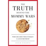 The Truth Behind the Mommy Wars Who Decides What Makes a Good Mother?