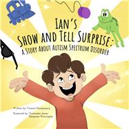 Ian's Show And Tell Surprise A Story About Autism Spectrum Disorder