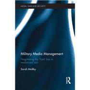 Military Media Management: Negotiating the 'Front' Line in Mediatized War