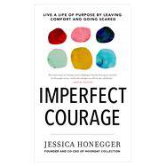 Imperfect Courage Live a Life of Purpose by Leaving Comfort and Going Scared