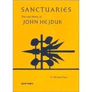 Sanctuaries : The Last Works of John Hejduk