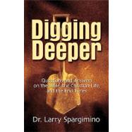 Digging Deeper : Questions and Answers on the Bible, the Christian Life, and the End Times
