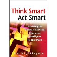 Think Smart - Act Smart : Avoiding the Business Mistakes That Even Intelligent People Make