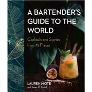 A Bartender's Guide to the World Cocktails and Stories from 75 Places