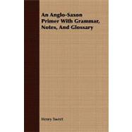 An Anglo-saxon Primer With Grammar, Notes, and Glossary