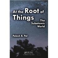 At the Root of Things: The Subatomic World