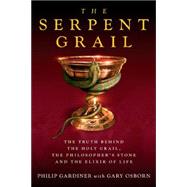 The Serpent Grail; The Truth Behind the Holy Grail, the Philosopher's Stone and the Elixir of Life