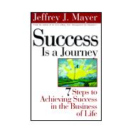 Success Is a Journey: 7 Steps to Achieving Success in the Business of Life