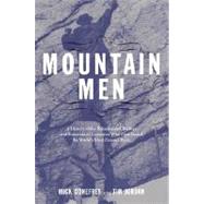 Mountain Men : A History of the Remarkable Climbers and Determined Eccentrics Who First Scaled the World's Most Famous Peaks