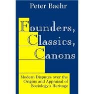 Founders, Classics, Canons: Modern Disputes Over the Origins and Appraisal of the Social Sciences