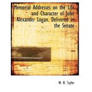 Memorial Addresses on the Life and Character of John Alexander Logan. Delivered in the Senate