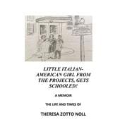 Little Italian-American Girl From the Projects, Gets Schooled! A Memoir, The Life and Times of Theresa Zotto Noll