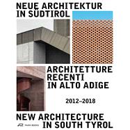 Neue Architektur inSudtirol  2012-2018 / Architetture Recenti in Alto Adige 2012-2018 / New Architecture in South Tyrol 2012-2018