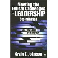 Meeting the Ethical Challenges of Leadership : Casting Light or Shadow