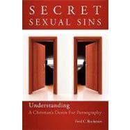 Secret Sexual Sins : Understanding A Christian's Desire for Pornography
