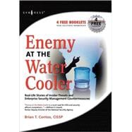 Enemy at the Water Cooler : Real-Life Stories of Insider Threats and Enterprise Security Management Countermeasures