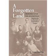 A Forgotten Land Growing Up in the Jewish Pale: Based on the Recollections of Pearl Unikow Cooper