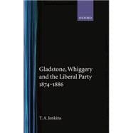 Gladstone, Whiggery, and the Liberal Party 1874-1886