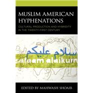 Muslim American Hyphenations Cultural Production and Hybridity in the Twenty-first Century