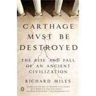Carthage Must Be Destroyed The Rise and Fall of an Ancient Civilization
