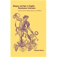Allegory and Epic in English Renaissance Literature: Heroic Form in Sidney, Spenser, and Milton