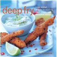 Deep Fry : From Stylish Snacks to Sizzling Main Meals and Decadent Desserts