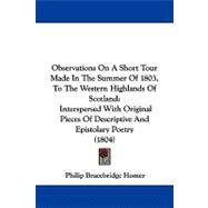Observations on a Short Tour Made in the Summer of 1803, to the Western Highlands of Scotland: Interspersed With Original Pieces of Descriptive and Epistolary Poetry