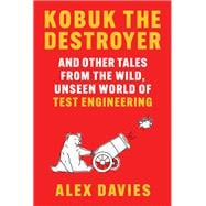 Kobuk the Destroyer And Other Tales from the Wild, Unseen World of Test Engineering book cover, ISBN 9781324051299