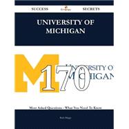 University of Michigan: 170 Most Asked Questions on University of Michigan - What You Need to Know