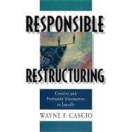 Responsible Restructuring Creative and Profitable Alternatives to Layoffs