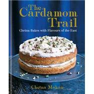 The Cardamom Trail Chetna Bakes with Flavours of the East