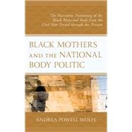 Black Mothers and the National Body Politic The Narrative Positioning of the Black Maternal Body from the Civil War Period through the Present