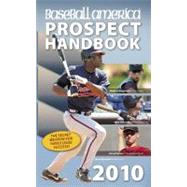 Baseball America 2010 Prospect Handbook : The Comprehensive Guide to Rising Stars from the Definitive Source on Prospects
