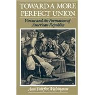 Toward a More Perfect Union Virtue and the Formation of American Republics