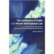 The Confluence of Public and Private International Law: Justice, Pluralism and Subsidiarity in the International Constitutional Ordering of Private Law