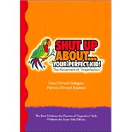 Shut Up About. . . Your Perfect Kid!: The Movement of 