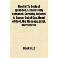 Firefly Episodes : List of Firefly Episodes, Serenity, Objects in Space, Out of Gas, Heart of Gold, the Message, Ariel, War Stories