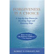 Forgiveness Is a Choice A Step-by-Step Process for Resolving Anger and Restoring Hope
