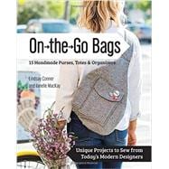 On the Go Bags - 15 Handmade Purses, Totes & Organizers Unique Projects to Sew from Today's Modern Designers
