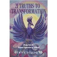 21 Truths to Transformation Rising Into the Highest Expression of Yourself