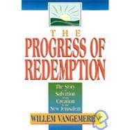 Progress of Redemption : The Story of Salvation from Creation to the New Jerusalem