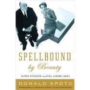 Spellbound by Beauty : Alfred Hitchcock and His Leading Ladies