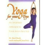 Yoga for your Type An Ayurvedic Approach to Your Asana Practice