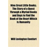 Nine Great Little Books: The Story of a Quest Through a Myriad Books and Days to Find the Book of the Heart Which Is Humanity