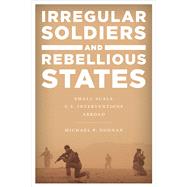 Irregular Soldiers and Rebellious States Small-Scale U.S. Interventions Abroad