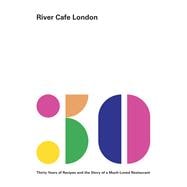 River Cafe London Thirty Years of Recipes and the Story of a Much-Loved Restaurant: A Cookbook